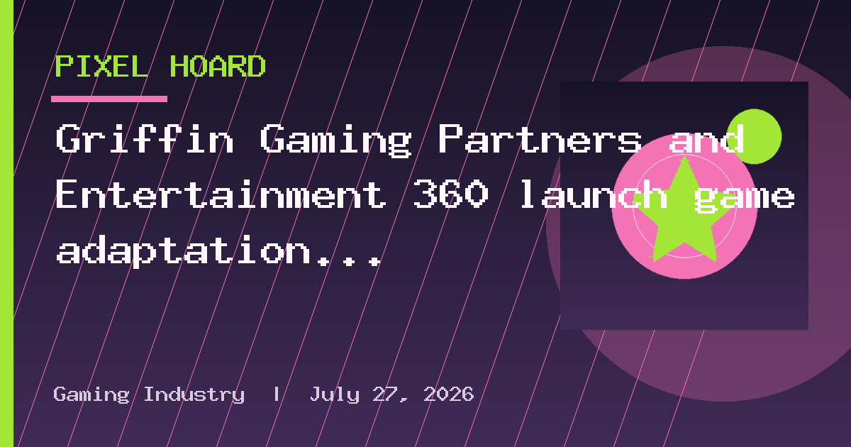 Griffin Gaming Partners and Entertainment 360 launch game adaptation venture